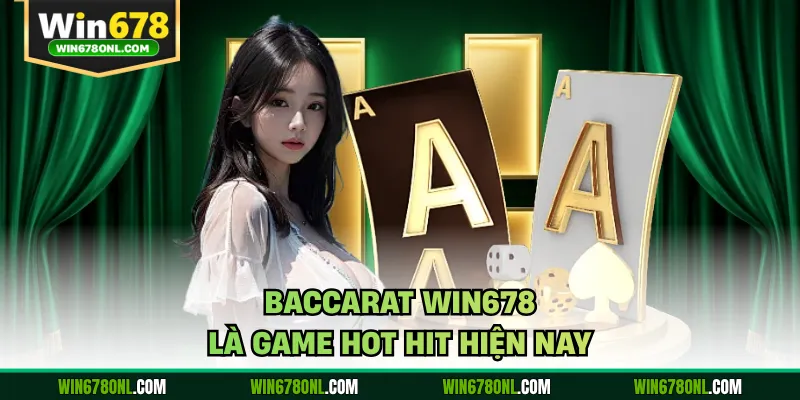 Baccarat WIN678 là game hot hit hiện nay