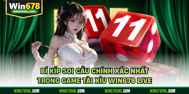Bí kíp soi cầu chính xác nhất trong game tài xỉu WIN678 live