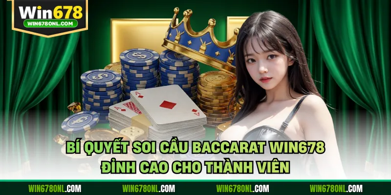 Bí quyết soi cầu Baccarat WIN678 đỉnh cao cho thành viên