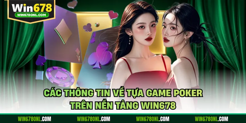 Các thông tin về tựa game Poker trên nền tảng WIN678