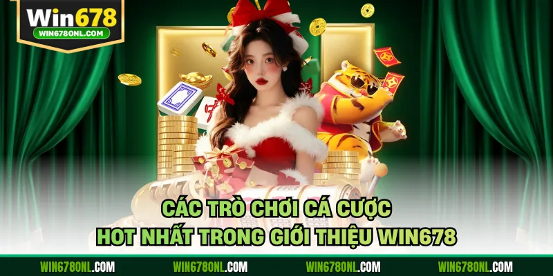 Các trò chơi cá cược hot nhất trong giới thiệu WIN678