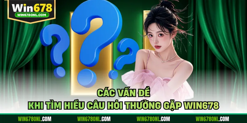 Các vấn đề khi tìm hiểu câu hỏi thường gặp WIN678