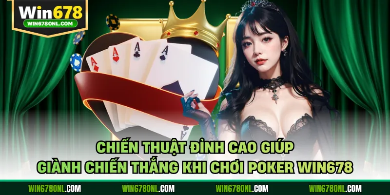 Chiến thuật đỉnh cao giúp giành chiến thắng khi chơi Poker WIN678