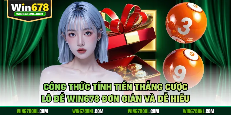 Công thức tính tiền thắng cược lô đề WIN678 đơn giản và dễ hiểu 