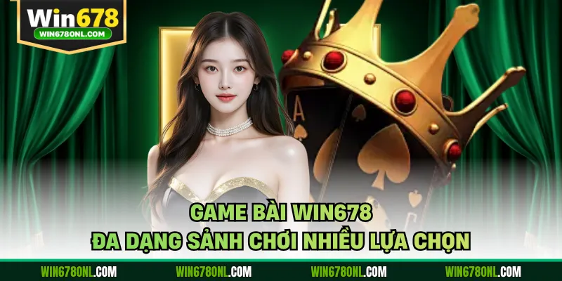 Game bài WIN678 đa dạng sảnh chơi nhiều lựa chọn