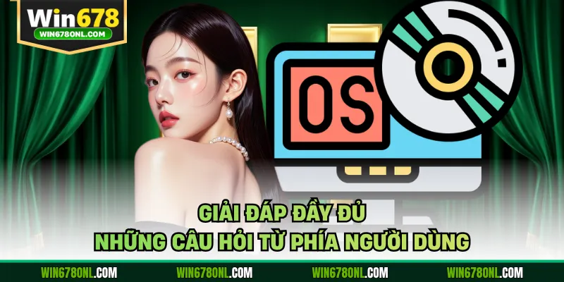 Giải đáp đầy đủ những câu hỏi từ phía người dùng