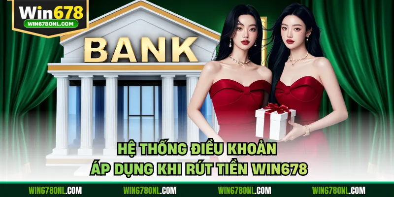 Hệ thống điều khoản áp dụng khi rút tiền WIN678  