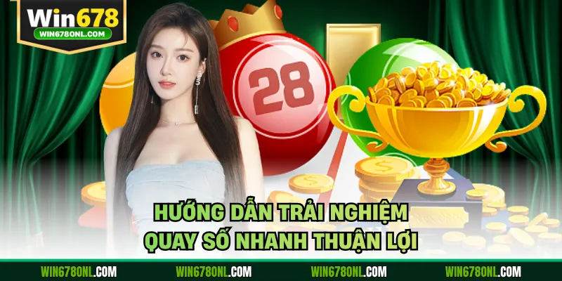Hướng dẫn trải nghiệm quay số nhanh thuận lợi