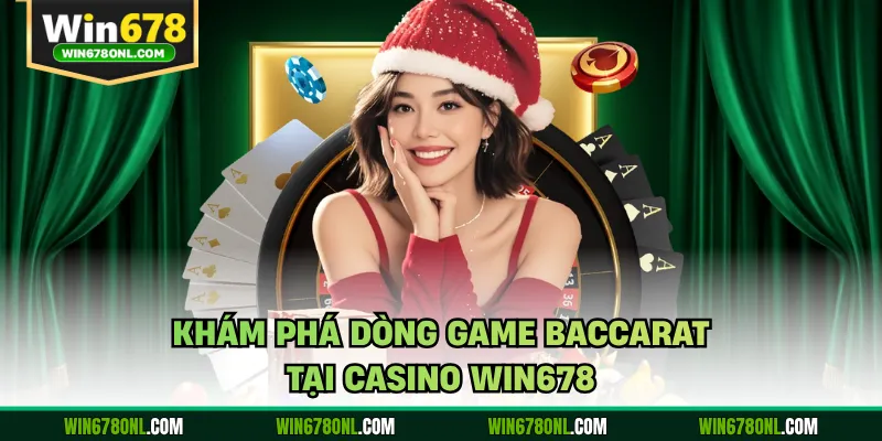 Khám phá dòng game Baccarat tại casino WIN678