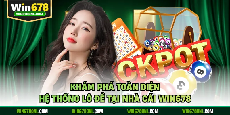 Khám phá toàn diện hệ thống lô đề tại nhà cái WIN678 