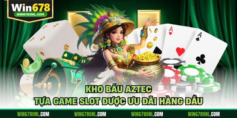 Kho báu Aztec tựa game slot được ưu đãi hàng đầu