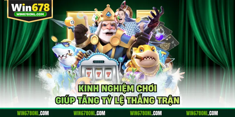 Kinh nghiệm chơi giúp tăng tỷ lệ thắng trận
