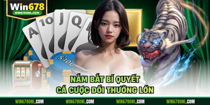 Nắm bắt bí quyết cá cược đổi thưởng lớn