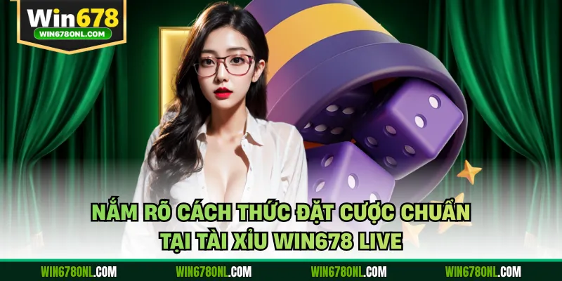 Nắm rõ cách thức đặt cược chuẩn tại tài xỉu WIN678 live