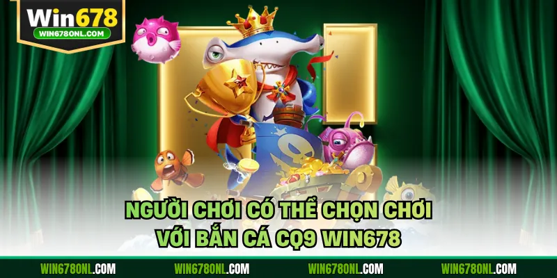Người chơi có thể chọn chơi với bắn cá CQ9 WIN678