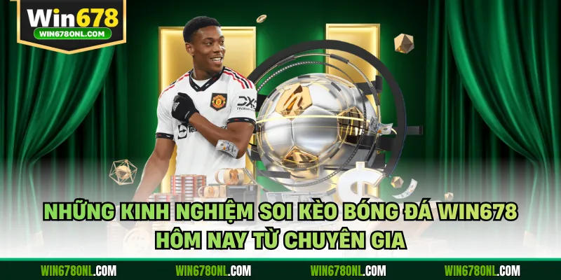 Những kinh nghiệm soi kèo bóng đá WIN678 hôm nay từ chuyên gia