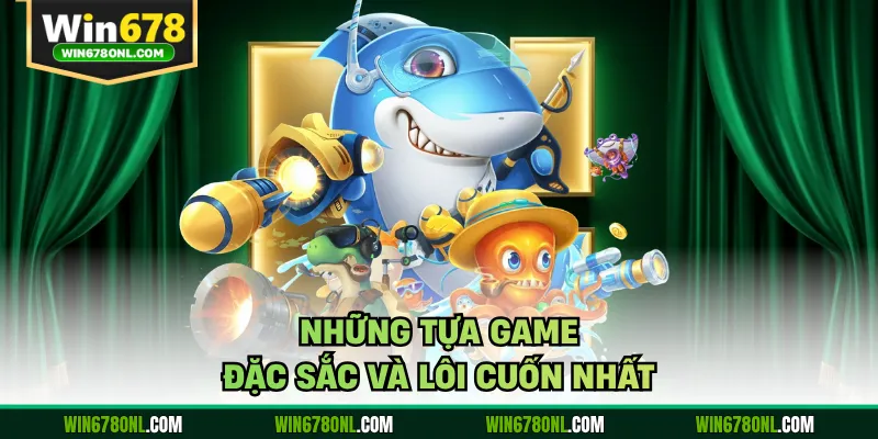 Những tựa game đặc sắc và lôi cuốn nhất