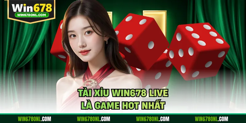 Tài xỉu WIN678 live là game hot nhất
