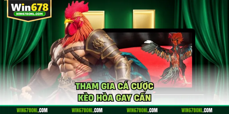 Tham gia cá cược kèo hòa gay cấn