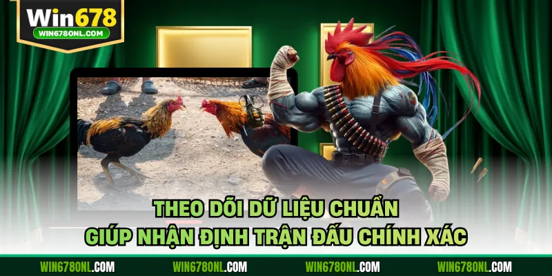 Theo dõi dữ liệu chuẩn giúp nhận định trận đấu chính xác