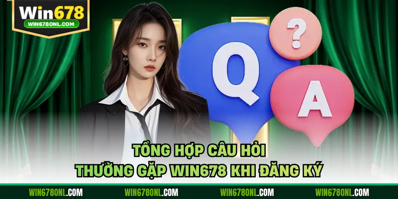 Tổng hợp câu hỏi thường gặp WIN678 khi đăng ký