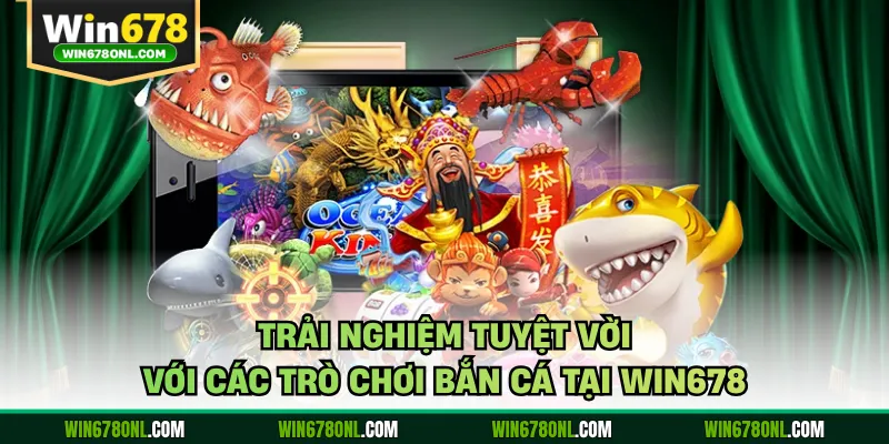 Trải nghiệm tuyệt vời với các trò chơi bắn cá tại WIN678