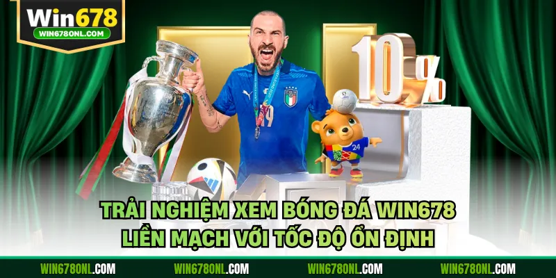 Trải nghiệm xem bóng đá WIN678  liền mạch với tốc độ ổn định